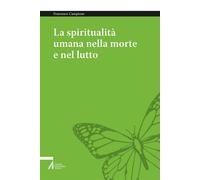 La spiritualità umana nella morte e nel lutto. Armonizzare le dimensioni medica, psichica, sociale e umana