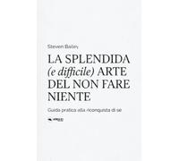 La splendida (e difficile) arte del non fare niente. Guida pratica alla riconquista di sé
