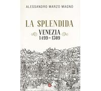 La splendida. Venezia 1499-1509