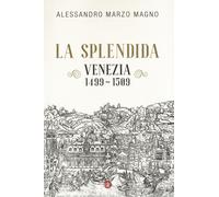 La splendida. Venezia 1499-1509 - Marzo Magno Alessandro