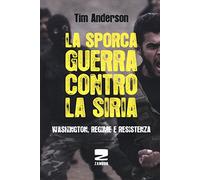 Libri Tim Anderson - La Sporca Guerra Contro La Siria. Washington, Regime E Resi