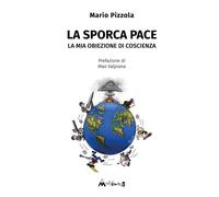 La sporca pace. La mia obiezione di coscienza - Pizzola Mario