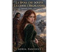 LA SPOSA CHE DOVEVA UCCIDERE L'HIGHLANDER: Tradimento, veleno e amore nella Scozia del 1602