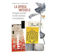 La sposa infedele. Immagine e parola tra libro d’artista e microeditoria. Arrigo Bugiani