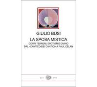 La sposa mistica. Corpi terreni, erotismo divino. Dal «Cantico dei cantici» a Paul Celan