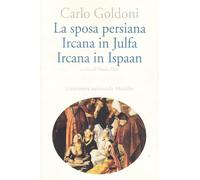 La sposa persiana. Ircana in Julfa. Ircana in Ispaan - Goldoni Carlo