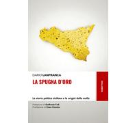 La spugna d'oro. La storia politica siciliana e le origini della mafia - L...