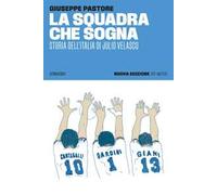 La squadra che sogna. Storia dell'Italia di Julio Velasco. Nuova ediz.