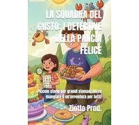 LA SQUADRA DEL GUSTO: I DETECTIVE DELLA PANCIA FELICE: Piccole storie per grandi stomaci (dove mangiare è un'avventura per tutti)