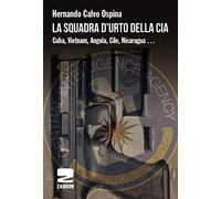 La squadra d'urto della CIA. Cuba, Vietnam, Angola, Cile, Nicaragua...