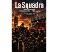 La Squadra: Fratellanza, sacrificio e vita di caserma