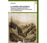 La stabilità dell'equilibrio. L'ingegnere Giuseppe Maria Ducati e il tema della difesa del suolo in area trentina nel corso dell'Ottocento. Con DVD