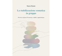 La stabilizzazione somatica in gruppo: Percorsi corporei di sicurezza, con...