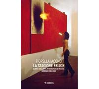 La stagione felice. Scritti sull'arte attraverso le mostre (Modena, 1983-1993)