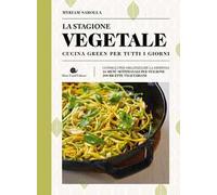 La stagione vegetale. Cucina green per tutti i giorni. Ediz. a colori