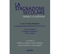 La stagnazione secolare. Ipotesi a confronto. Crisi economica, sviluppo tecnologico, classi medie