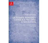 La stampa periodica cattolica tra Otto e Novecento. Repertorio, appunti critici e antologia di scritti (1898-1925)