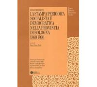 La stampa periodica socialista e democratica nella provincia di Bologna (1860-1926)