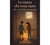 La stanza che resta vuota: Sulle cose che finiscono senza sparire