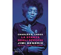 La stanza degli specchi. Jimi Hendrix: la vita, i sogni, gli incubi
