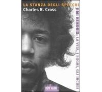 La stanza degli specchi. Jimi Hendrix: la vita, i sogni, gli incubi