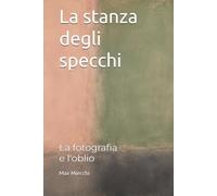 La stanza degli specchi: La fotografia e l'oblio