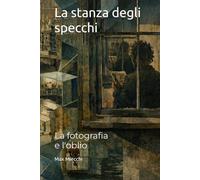 La stanza degli specchi: La fotografia e l'oblio