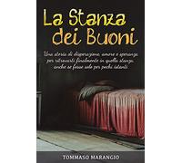 La Stanza dei Buoni: Una storia di disperazione, amore e speranza per ritrovarti finalmente in quella stanza, anche se fosse solo per pochi istanti