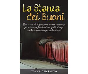 La Stanza dei Buoni: Una storia di disperazione, amore e speranza per ritrovarti finalmente in quella stanza, anche se fosse solo per pochi istanti