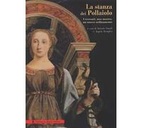 La stanza dei Pollaiolo: i restauri, una mostra, un nuovo ordinamento. Ediz. illustrata
