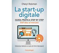 La start-up digitale. Guida pratica step by step. Dall'idea al mercato per il successo: dall'idea all'exit