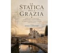 La statica della Grazia: Assisi dentro e fuori le mura, dalle origini romane alla Porziuncola.