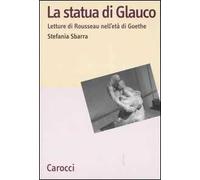La statua di Glauco. Lettere di Rosseau nell'età di Goethe