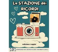 LA STAZIONE DEI RICORDI - EDIZIONE COPPIE: 101 ESPERIENZE PER CREARE RICORDI INDIMENTICABILI INSIEME