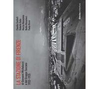 La stazione di Firenze di Giovanni Michelucci e del Gruppo Toscano 1932-1935. Ediz. illustrata