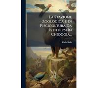 La Stazione Zoologica E Di Piscicoltura Da Istituirsi In Chioggia...