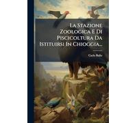 La Stazione Zoologica E Di Piscicoltura Da Istituirsi In Chioggia...