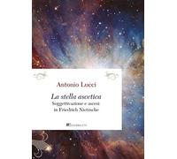 La stella ascetica. Soggettivazione e ascesi in Friedrich Nietzsche