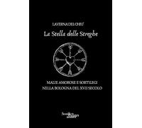 La stella delle streghe. Malie amorose e sortilegi nella Bologna del XVII secolo