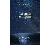 La stella e il mare. Racconti - Manduca Raffaele