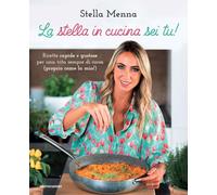 La stella in cucina sei tu! Ricette rapide e gustose per una vita sempre di corsa (proprio come la mia!)