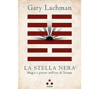 La stella nera. Magia e potere nell'era di Trump [Paperback] Lachman, Gary and T