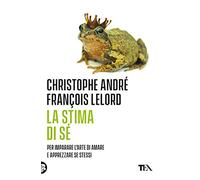 La stima di sé. Amarsi per vivere meglio in mezzo agli altri. Nuova ediz.