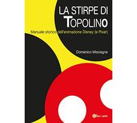 La stirpe di Topolino. Manuale storico dell'animazione Disney (e Pixar)