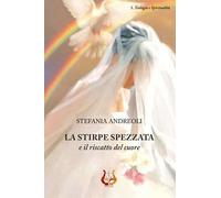 La stirpe spezzata e il riscatto del cuore - Stefania Andreoli -