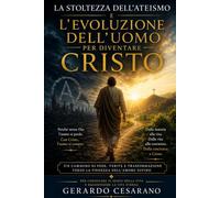 La stoltezza dell'ateismo. L'evoluzione dell'uomo per diventare Cristo