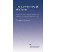 La storia antica dei Tories: Dall'ascesa di Carlo II alla morte di Guglielmo Terzo (1660-1702)