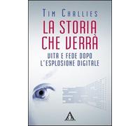 La storia che verrà. Vita e fede dopo l'esplosione digitale