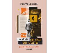 LA STORIA CHE VISSE DUE VOLTE. QUANDO I LIBRI DIVENTANO FILM - BINDA PIERPAOLO