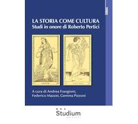 La storia come cultura. Studi in onore di Roberto Pertici